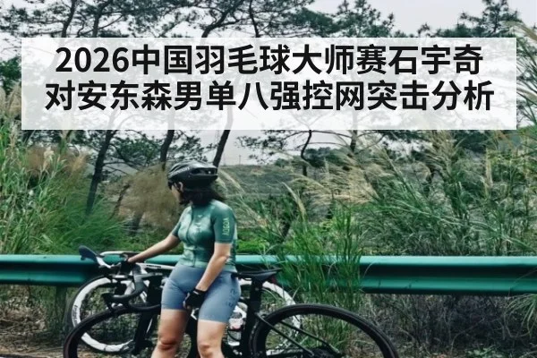 2026中国羽毛球大师赛石宇奇对安东森男单八强控网突击分析